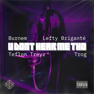 U Dont Hear Me Tho (feat. Burnem, Trog, Teflon Treyz & Lefty Briganté) [Explicit]