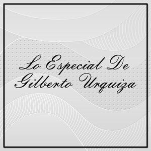 Lo Especial de Gilberto Urquiza