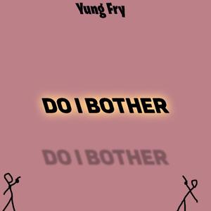 Do I Bother (Explicit)