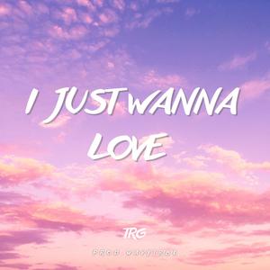 I Just Wanna Love