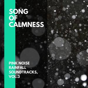 Song of Calmness - Pink Noise Rainfall Soundtracks, Vol.3