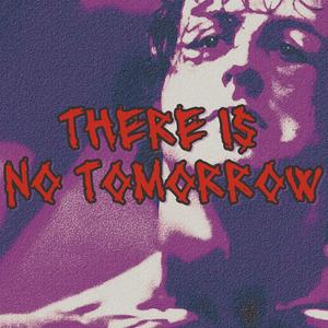 THERE IS NO TOMORROW