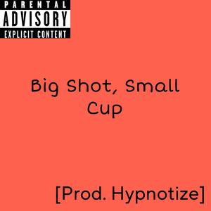 Big Shot, Small Cup (Hypnotize) (Explicit)