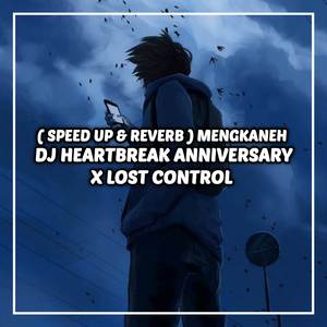 DJ HEARTBREAK ANNIVERSARY X LOST CONTROL (Speed up & Reverb) MENGKANEH