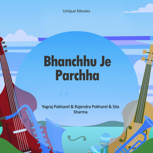 Bhanchhu Je Parchha