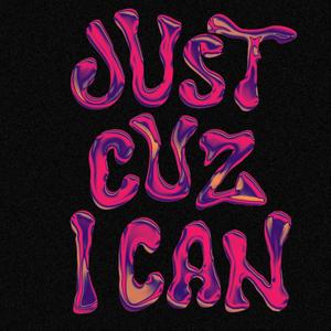 Just Cuz I Can (Explicit)