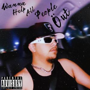 Wanna Help All People Öut (Explicit)