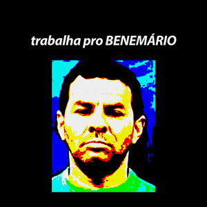 Trabalha Pro Benemário (Explicit)
