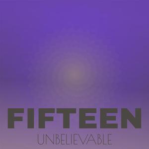 Fifteen Unbelievable