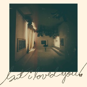 but i loved you.
