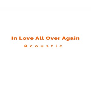 In Love All Over Again (Acoustic)