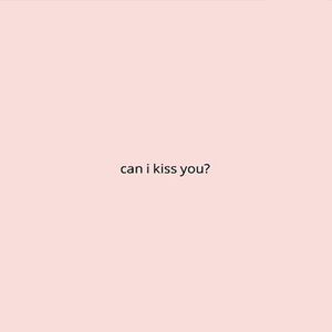 can i kiss you ?