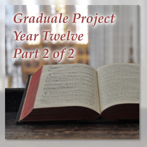 Graduale Project, Year Twelve, Pt. 2 of 2