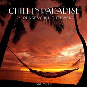 Chill In Paradise Vol. 6 - 25 Lounge & Chill-Out Tracks