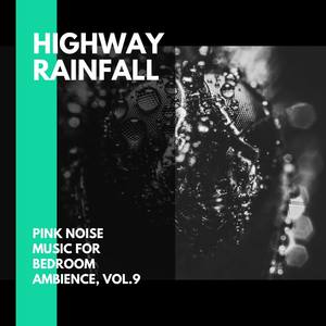 Highway Rainfall - Pink Noise Music for Bedroom Ambience, Vol.9