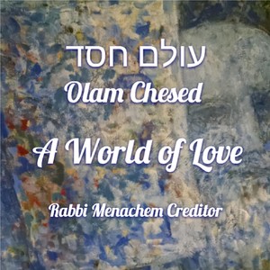 Olam Chesed (A World Of Love)