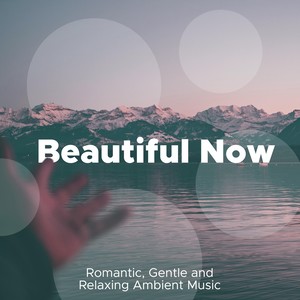 Beautiful Now - Romantic, Gentle and Relaxing Ambient Music with Nature Sounds for Deep Relaxation