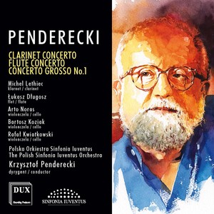 PENDERECKI, K.: Clarinet Concerto / Flute Concerto / Concerto Grosso No. 1 for 3 Cellos (Lethiec, Długosz, Noras, Koziak, Kwiatkowski, Penderecki)