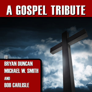 A Gospel Tribute to Bryan Duncan, Michael W. Smith and Bob Carlisle