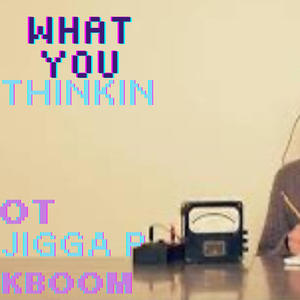 What You Thinkin (feat. Overtime_si & Jigga P) (Explicit)