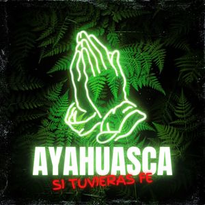 AYAHUASCA - Si Tuvieras Fe