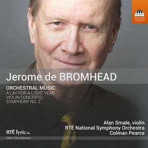 BROMHEAD, J. de: Lay for a Light Year (A) / Violin Concerto / Symphony No. 2 (Smale, Ireland RTÉ National Symphony, C. Pearce)