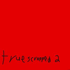 true scrapped 2