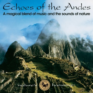 Echoes of the Andes (A Magical Blend of Music and the Sounds of Nature)