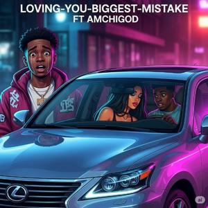 Loving you biggest mistake