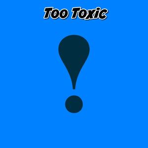 Too Toxic