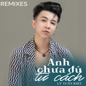 Anh Chưa Đủ Tư Cách (Remixes)