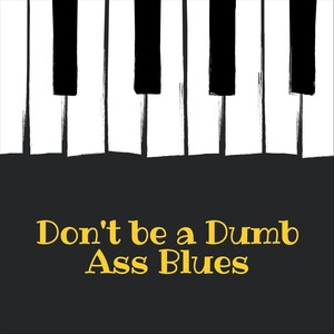 Don't Be a Dumb Ass Blues (Explicit)