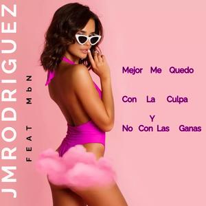Mejor Me Quedo Con La Culpa y No Con Las Ganas (feat. MbN)