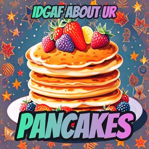 IDGAF ABOUT UR PANCAKES (As Seen On YouTube) [Explicit]