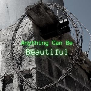 Anything Can Be Beautiful (feat. Aaron J Trumm & Society Burning)