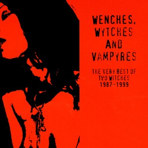 Wenches, Wytches And Vampyres: The Very Best Of Two Witches 1987-1999