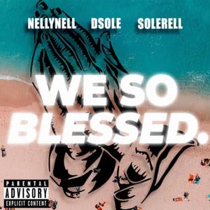 We So Blessed (feat. D.SOLE, NellyNell & AndyTheBoss) [Explicit]