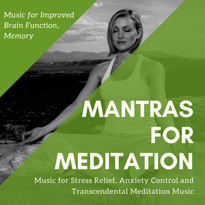 Mantras For Meditation (Music For Improved Brain Function, Memory, Music For Stress Relief, Anxiety Control And Transcendental Meditation Music)