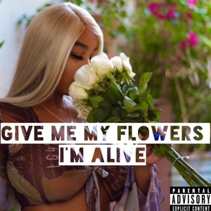 Give Me My Flowers, I'm Alive (Explicit)