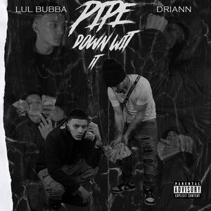 Pipe Down Wit It (feat. Lul Bubba10K) [Explicit]