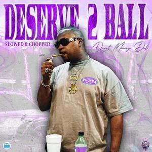 Deserve 2 Ball (Slowed & Chopped) [Explicit]