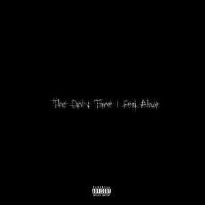 The Only Time I Feel Alive (Explicit)