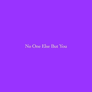 No One Else But You