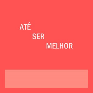 Até Ser Melhor