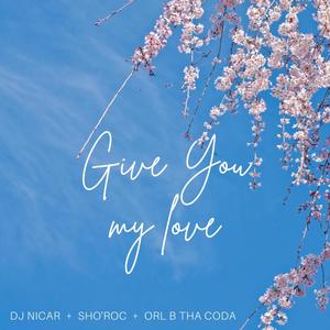 Give You My Love (feat. DJ Nicar & ORL B THA CODA)