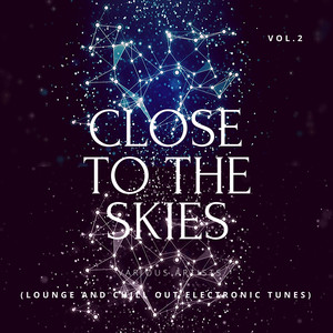 Close To The Skies (Lounge & Chill Out Electronic Tunes) , Vol. 2