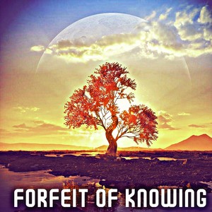 Forfeit Of Knowing