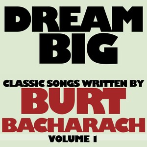 Dream Big: Classic Songs Written by Burt Bacharach, Vol. 1