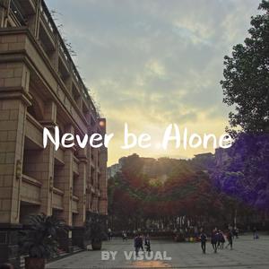 Never be Alone