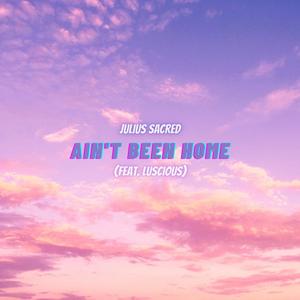 Ain't Been Home (feat. Luscious) [Explicit]